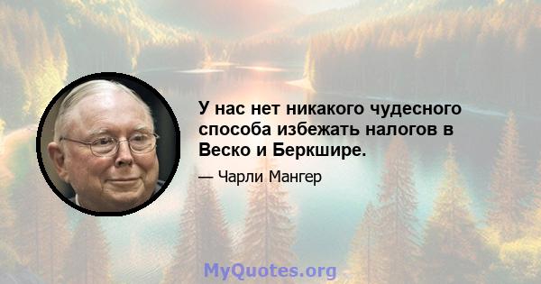 У нас нет никакого чудесного способа избежать налогов в Веско и Беркшире.