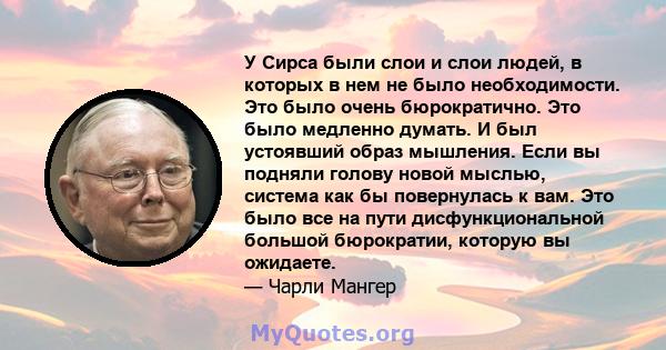 У Сирса были слои и слои людей, в которых в нем не было необходимости. Это было очень бюрократично. Это было медленно думать. И был устоявший образ мышления. Если вы подняли голову новой мыслью, система как бы