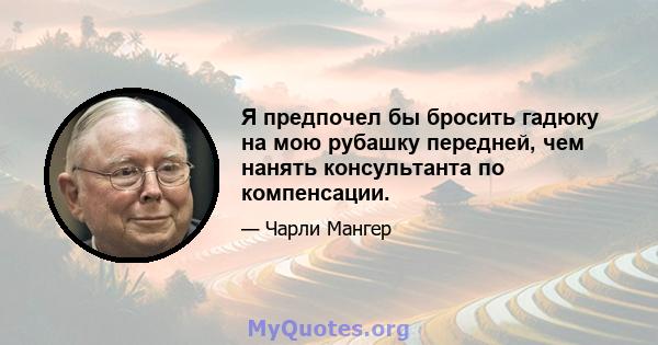 Я предпочел бы бросить гадюку на мою рубашку передней, чем нанять консультанта по компенсации.