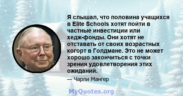 Я слышал, что половина учащихся в Elite Schools хотят пойти в частные инвестиции или хедж-фонды. Они хотят не отставать от своих возрастных когорт в Голдмане. Это не может хорошо закончиться с точки зрения