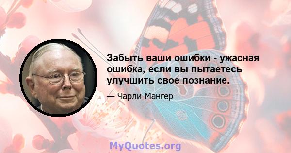 Забыть ваши ошибки - ужасная ошибка, если вы пытаетесь улучшить свое познание.