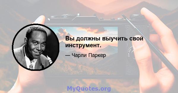 Вы должны выучить свой инструмент.