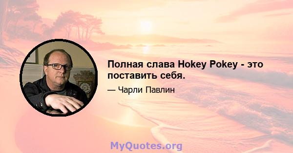 Полная слава Hokey Pokey - это поставить себя.