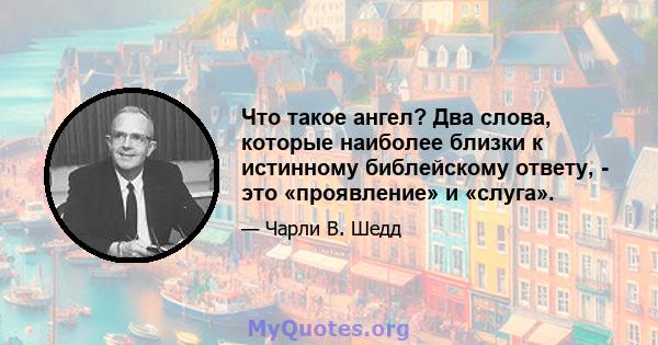 Что такое ангел? Два слова, которые наиболее близки к истинному библейскому ответу, - это «проявление» и «слуга».