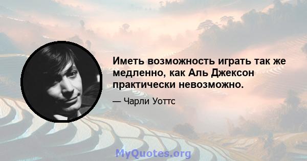 Иметь возможность играть так же медленно, как Аль Джексон практически невозможно.