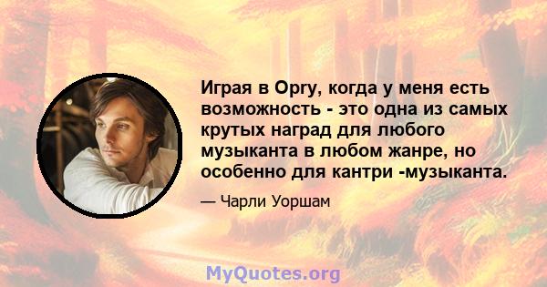 Играя в Opry, когда у меня есть возможность - это одна из самых крутых наград для любого музыканта в любом жанре, но особенно для кантри -музыканта.