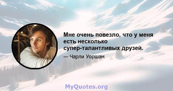 Мне очень повезло, что у меня есть несколько супер-талантливых друзей.