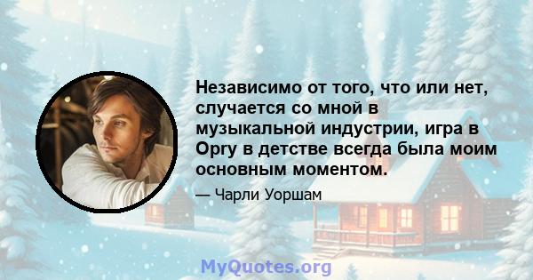 Независимо от того, что или нет, случается со мной в музыкальной индустрии, игра в Opry в детстве всегда была моим основным моментом.