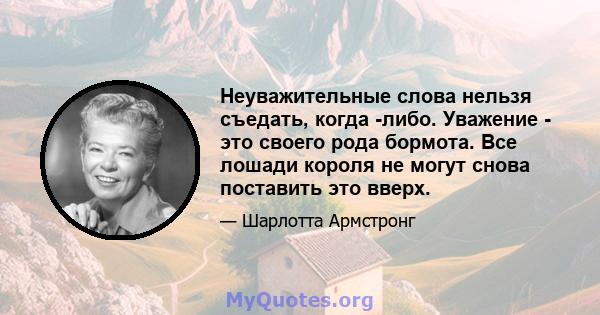 Неуважительные слова нельзя съедать, когда -либо. Уважение - это своего рода бормота. Все лошади короля не могут снова поставить это вверх.