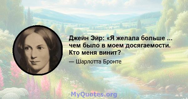 Джейн Эйр: «Я желала больше ... чем было в моем досягаемости. Кто меня винит?