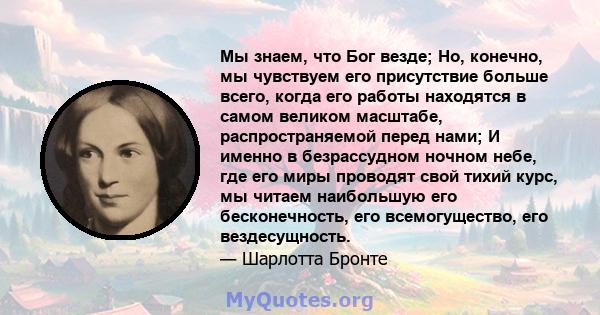 Мы знаем, что Бог везде; Но, конечно, мы чувствуем его присутствие больше всего, когда его работы находятся в самом великом масштабе, распространяемой перед нами; И именно в безрассудном ночном небе, где его миры