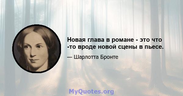 Новая глава в романе - это что -то вроде новой сцены в пьесе.