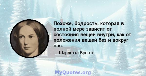 Похоже, бодрость, которая в полной мере зависит от состояния вещей внутри, как от положения вещей без и вокруг нас.