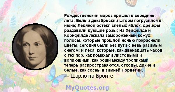 Рождественский мороз пришел в середине лета; Белый декабрьский шторм погрузился в июне; Ледяной остекл спелых яблок, дрейфы раздавили дующие розы; На Хейфилде и Корнфилде лежала замороженный кожух: полосы, которые