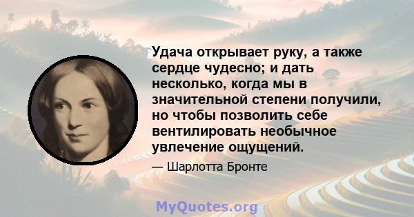 Удача открывает руку, а также сердце чудесно; и дать несколько, когда мы в значительной степени получили, но чтобы позволить себе вентилировать необычное увлечение ощущений.