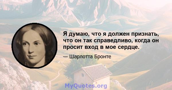 Я думаю, что я должен признать, что он так справедливо, когда он просит вход в мое сердце.