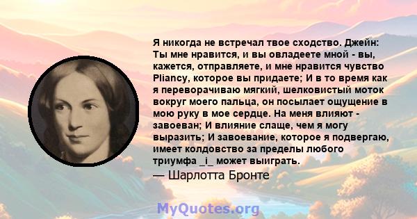 Я никогда не встречал твое сходство. Джейн: Ты мне нравится, и вы овладеете мной - вы, кажется, отправляете, и мне нравится чувство Pliancy, которое вы придаете; И в то время как я переворачиваю мягкий, шелковистый