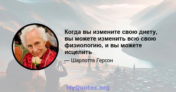 Когда вы измените свою диету, вы можете изменить всю свою физиологию, и вы можете исцелить