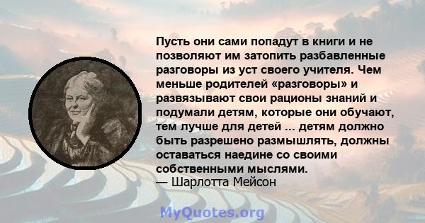 Пусть они сами попадут в книги и не позволяют им затопить разбавленные разговоры из уст своего учителя. Чем меньше родителей «разговоры» и развязывают свои рационы знаний и подумали детям, которые они обучают, тем лучше 