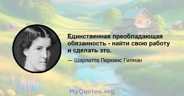 Единственная преобладающая обязанность - найти свою работу и сделать это.