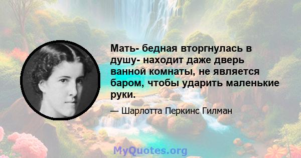 Мать- бедная вторгнулась в душу- находит даже дверь ванной комнаты, не является баром, чтобы ударить маленькие руки.