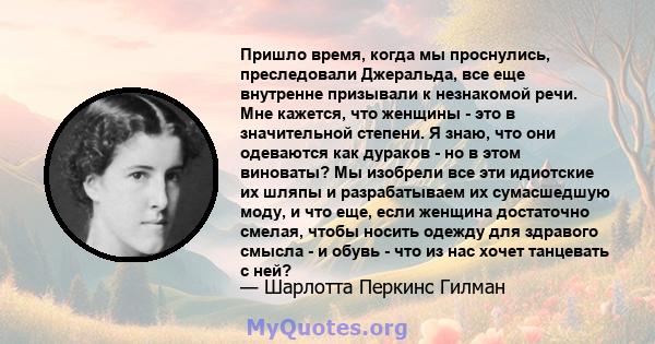 Пришло время, когда мы проснулись, преследовали Джеральда, все еще внутренне призывали к незнакомой речи. Мне кажется, что женщины - это в значительной степени. Я знаю, что они одеваются как дураков - но в этом