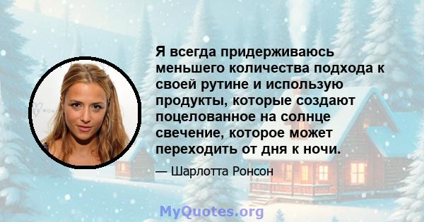 Я всегда придерживаюсь меньшего количества подхода к своей рутине и использую продукты, которые создают поцелованное на солнце свечение, которое может переходить от дня к ночи.