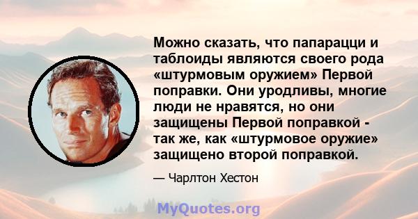 Можно сказать, что папарацци и таблоиды являются своего рода «штурмовым оружием» Первой поправки. Они уродливы, многие люди не нравятся, но они защищены Первой поправкой - так же, как «штурмовое оружие» защищено второй