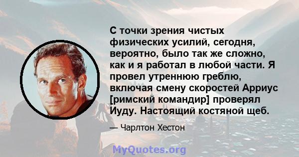 С точки зрения чистых физических усилий, сегодня, вероятно, было так же сложно, как и я работал в любой части. Я провел утреннюю греблю, включая смену скоростей Арриус [римский командир] проверял Иуду. Настоящий