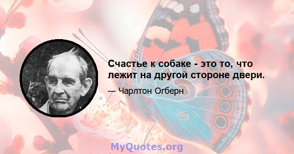 Счастье к собаке - это то, что лежит на другой стороне двери.