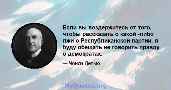 Если вы воздержитесь от того, чтобы рассказать о какой -либо лжи о Республиканской партии, я буду обещать не говорить правду о демократах.