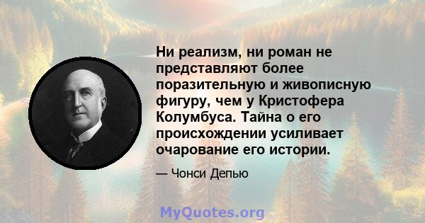 Ни реализм, ни роман не представляют более поразительную и живописную фигуру, чем у Кристофера Колумбуса. Тайна о его происхождении усиливает очарование его истории.