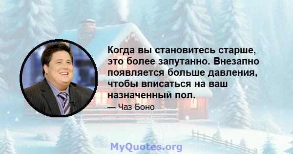 Когда вы становитесь старше, это более запутанно. Внезапно появляется больше давления, чтобы вписаться на ваш назначенный пол.