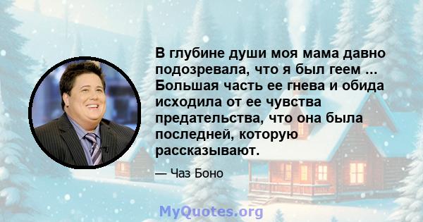 В глубине души моя мама давно подозревала, что я был геем ... Большая часть ее гнева и обида исходила от ее чувства предательства, что она была последней, которую рассказывают.