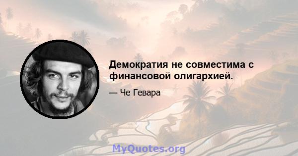 Демократия не совместима с финансовой олигархией.