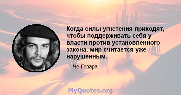 Когда силы угнетения приходят, чтобы поддерживать себя у власти против установленного закона, мир считается уже нарушенным.