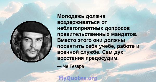 Молодежь должна воздерживаться от неблагоприятных допросов правительственных мандатов. Вместо этого они должны посвятить себя учебе, работе и военной службе. Сам дух восстания предосудим.