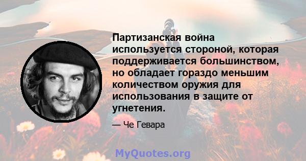 Партизанская война используется стороной, которая поддерживается большинством, но обладает гораздо меньшим количеством оружия для использования в защите от угнетения.