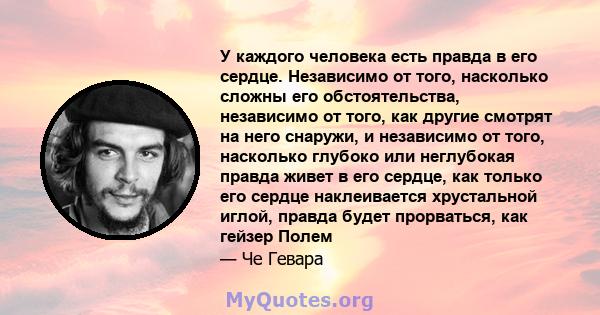 У каждого человека есть правда в его сердце. Независимо от того, насколько сложны его обстоятельства, независимо от того, как другие смотрят на него снаружи, и независимо от того, насколько глубоко или неглубокая правда 