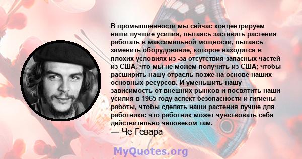 В промышленности мы сейчас концентрируем наши лучшие усилия, пытаясь заставить растения работать в максимальной мощности, пытаясь заменить оборудование, которое находится в плохих условиях из -за отсутствия запасных