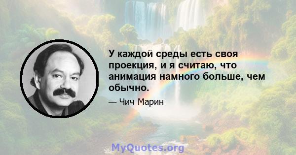 У каждой среды есть своя проекция, и я считаю, что анимация намного больше, чем обычно.