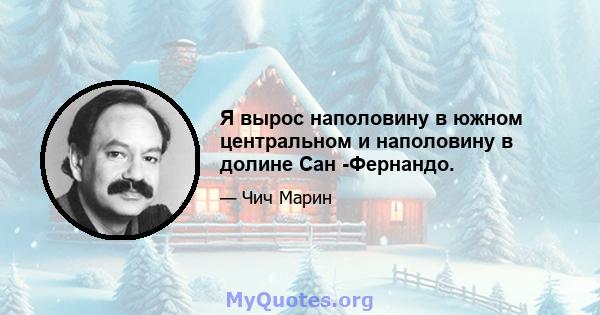 Я вырос наполовину в южном центральном и наполовину в долине Сан -Фернандо.