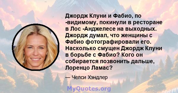 Джордж Клуни и Фабио, по -видимому, покинули в ресторане в Лос -Анджелесе на выходных. Джордж думал, что женщины с Фабио фотографировали его. Насколько смущен Джордж Клуни в борьбе с Фабио? Кого он собирается позвонить