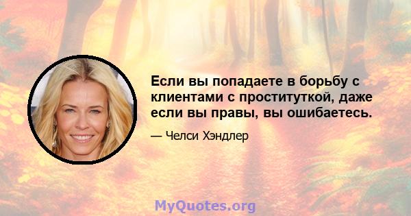 Если вы попадаете в борьбу с клиентами с проституткой, даже если вы правы, вы ошибаетесь.