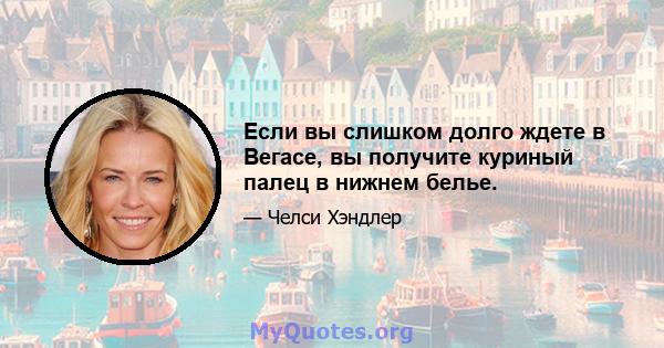 Если вы слишком долго ждете в Вегасе, вы получите куриный палец в нижнем белье.