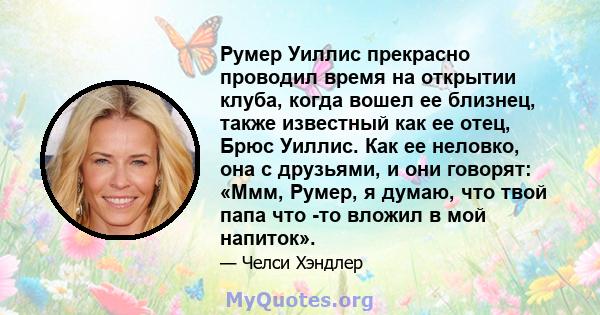 Румер Уиллис прекрасно проводил время на открытии клуба, когда вошел ее близнец, также известный как ее отец, Брюс Уиллис. Как ее неловко, она с друзьями, и они говорят: «Ммм, Румер, я думаю, что твой папа что -то