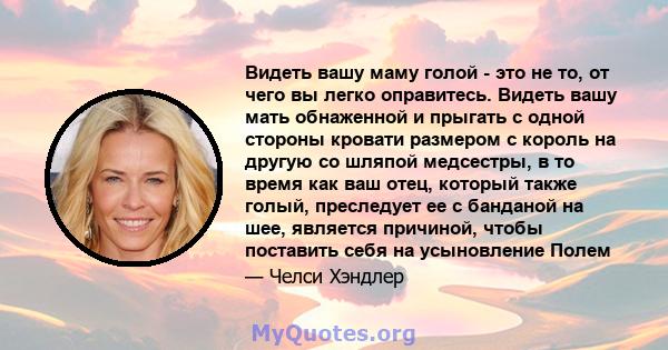 Видеть вашу маму голой - это не то, от чего вы легко оправитесь. Видеть вашу мать обнаженной и прыгать с одной стороны кровати размером с король на другую со шляпой медсестры, в то время как ваш отец, который также