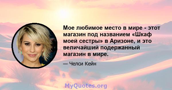 Мое любимое место в мире - этот магазин под названием «Шкаф моей сестры» в Аризоне, и это величайший подержанный магазин в мире.