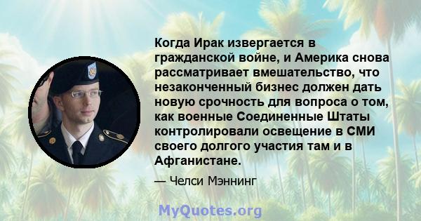 Когда Ирак извергается в гражданской войне, и Америка снова рассматривает вмешательство, что незаконченный бизнес должен дать новую срочность для вопроса о том, как военные Соединенные Штаты контролировали освещение в