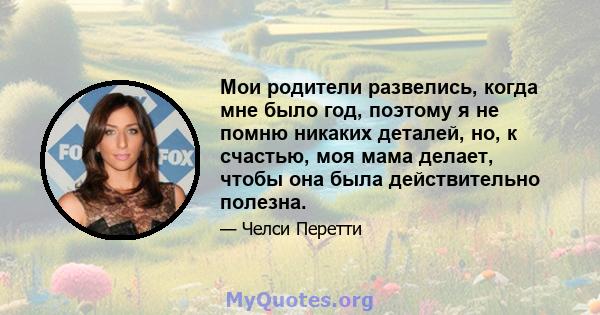 Мои родители развелись, когда мне было год, поэтому я не помню никаких деталей, но, к счастью, моя мама делает, чтобы она была действительно полезна.